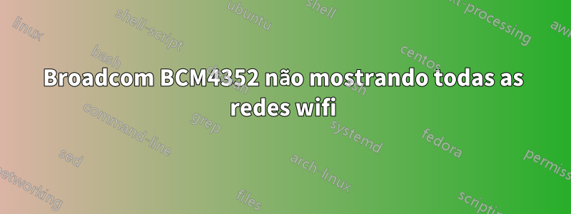 Broadcom BCM4352 não mostrando todas as redes wifi