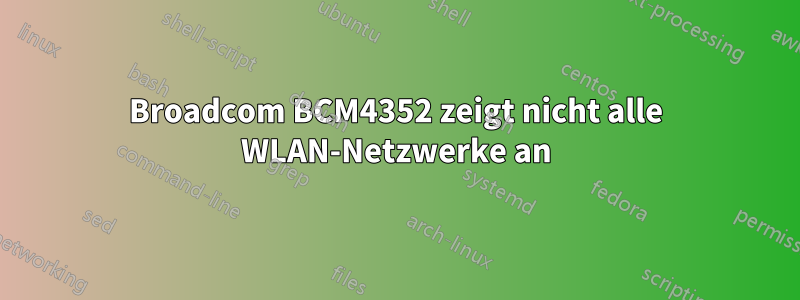 Broadcom BCM4352 zeigt nicht alle WLAN-Netzwerke an