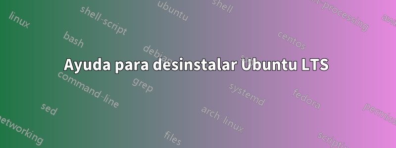 Ayuda para desinstalar Ubuntu LTS