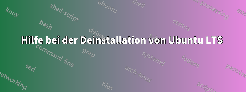 Hilfe bei der Deinstallation von Ubuntu LTS