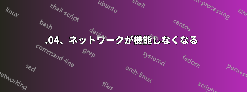 16.04、ネットワークが機能しなくなる 