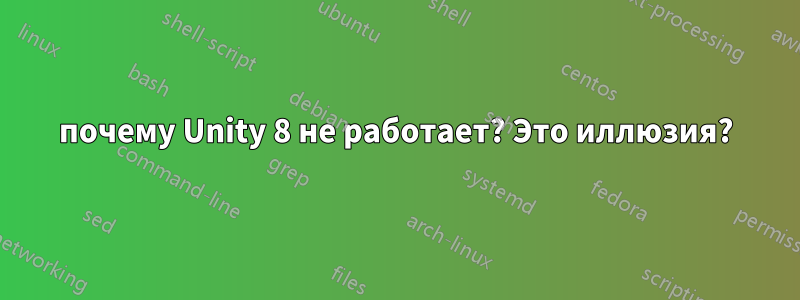 почему Unity 8 не работает? Это иллюзия?