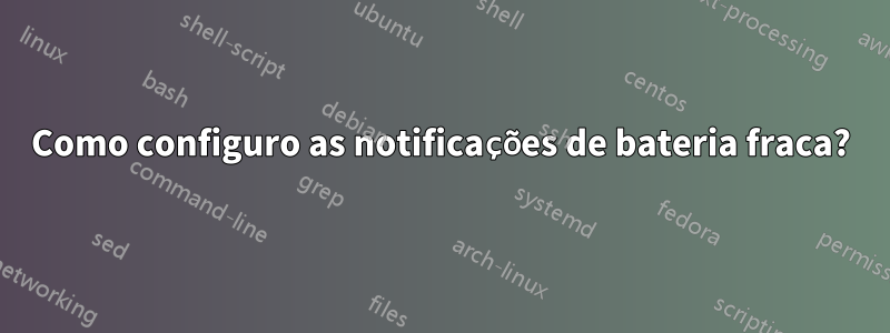 Como configuro as notificações de bateria fraca?