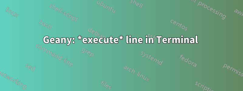 Geany: *execute* line in Terminal