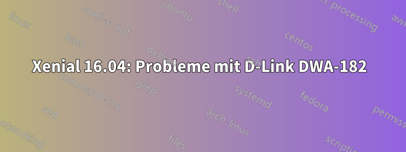 Xenial 16.04: Probleme mit D-Link DWA-182 