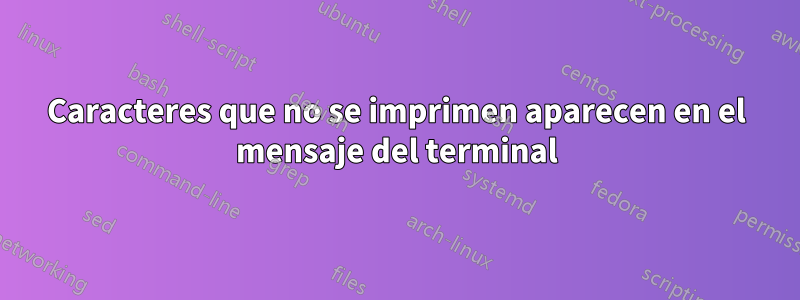 Caracteres que no se imprimen aparecen en el mensaje del terminal