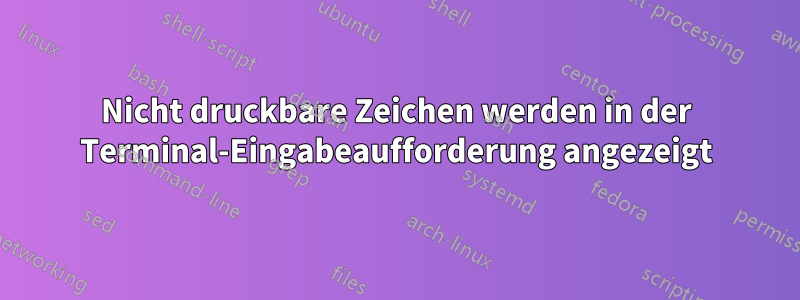 Nicht druckbare Zeichen werden in der Terminal-Eingabeaufforderung angezeigt