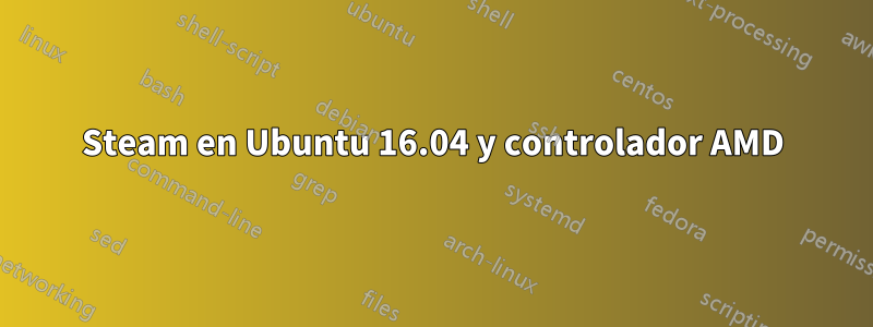 Steam en Ubuntu 16.04 y controlador AMD