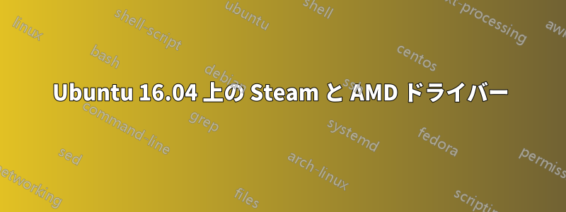 Ubuntu 16.04 上の Steam と AMD ドライバー