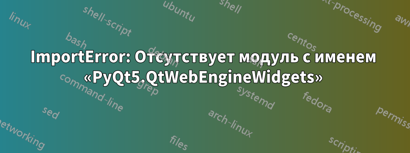 ImportError: Отсутствует модуль с именем «PyQt5.QtWebEngineWidgets»