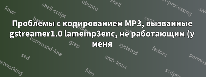 Проблемы с кодированием MP3, вызванные gstreamer1.0 lamemp3enc, не работающим (у меня) в Ubuntu Xenial 16.04
