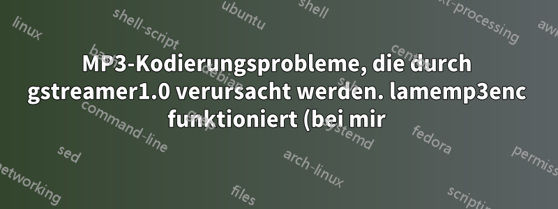MP3-Kodierungsprobleme, die durch gstreamer1.0 verursacht werden. lamemp3enc funktioniert (bei mir) in Ubuntu Xenial 16.04 nicht