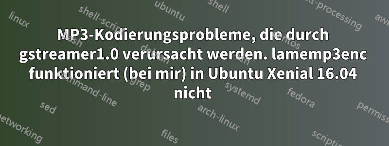 MP3-Kodierungsprobleme, die durch gstreamer1.0 verursacht werden. lamemp3enc funktioniert (bei mir) in Ubuntu Xenial 16.04 nicht