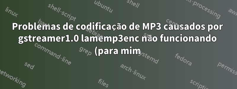 Problemas de codificação de MP3 causados por gstreamer1.0 lamemp3enc não funcionando (para mim) no Ubuntu Xenial 16.04