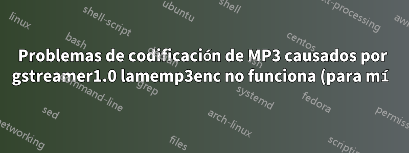 Problemas de codificación de MP3 causados por gstreamer1.0 lamemp3enc no funciona (para mí) en Ubuntu Xenial 16.04