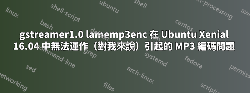 gstreamer1.0 lamemp3enc 在 Ubuntu Xenial 16.04 中無法運作（對我來說）引起的 MP3 編碼問題