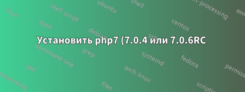 Установить php7 (7.0.4 или 7.0.6RC) на 14.04