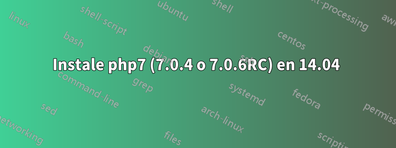 Instale php7 (7.0.4 o 7.0.6RC) en 14.04