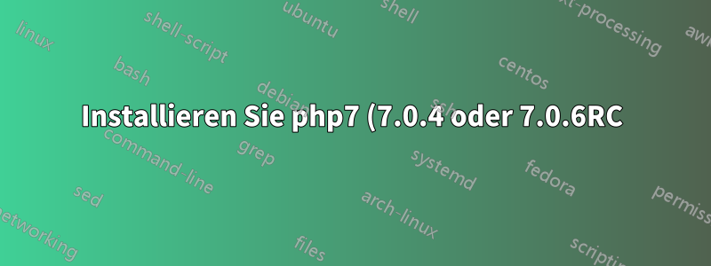 Installieren Sie php7 (7.0.4 oder 7.0.6RC) auf 14.04