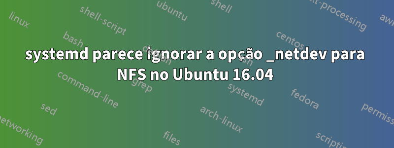 systemd parece ignorar a opção _netdev para NFS no Ubuntu 16.04