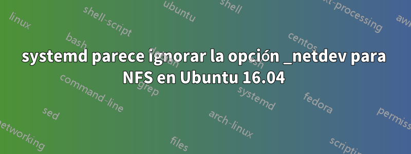 systemd parece ignorar la opción _netdev para NFS en Ubuntu 16.04