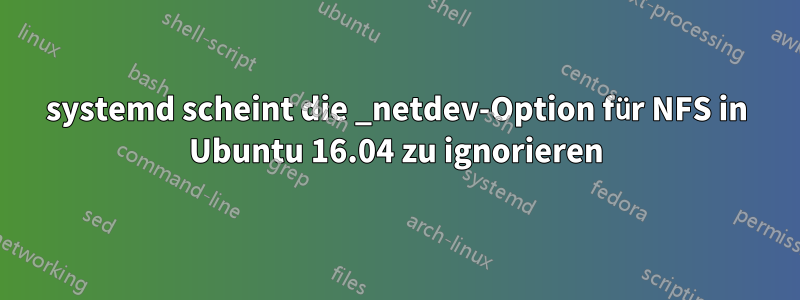 systemd scheint die _netdev-Option für NFS in Ubuntu 16.04 zu ignorieren