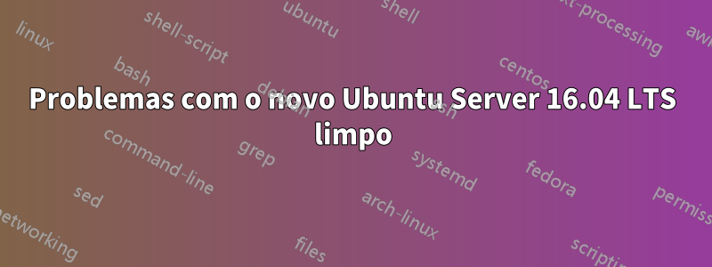 Problemas com o novo Ubuntu Server 16.04 LTS limpo