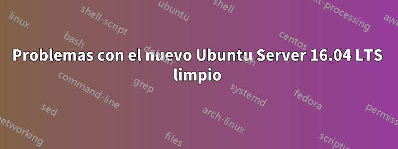 Problemas con el nuevo Ubuntu Server 16.04 LTS limpio