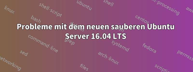 Probleme mit dem neuen sauberen Ubuntu Server 16.04 LTS