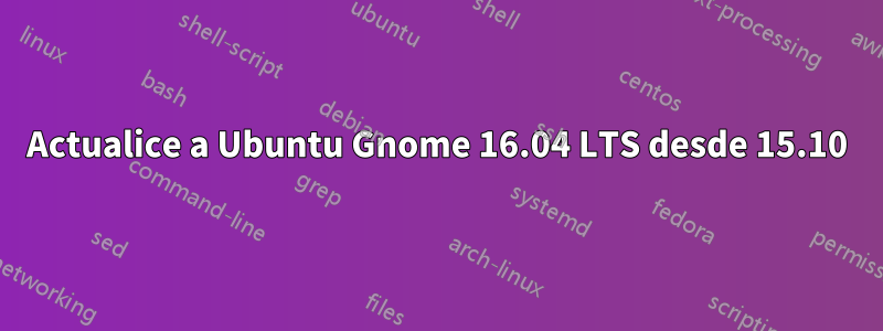 Actualice a Ubuntu Gnome 16.04 LTS desde 15.10