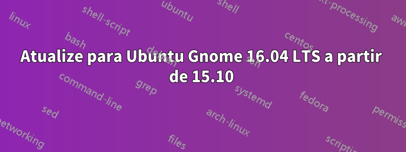 Atualize para Ubuntu Gnome 16.04 LTS a partir de 15.10