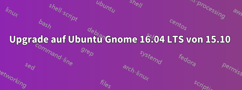 Upgrade auf Ubuntu Gnome 16.04 LTS von 15.10