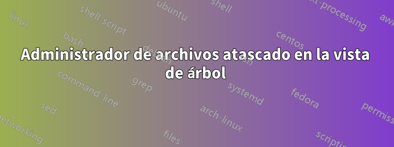 Administrador de archivos atascado en la vista de árbol