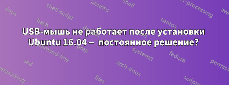 USB-мышь не работает после установки Ubuntu 16.04 — постоянное решение?