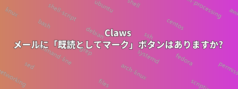 Claws メールに「既読としてマーク」ボタンはありますか?