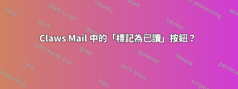 Claws Mail 中的「標記為已讀」按鈕？