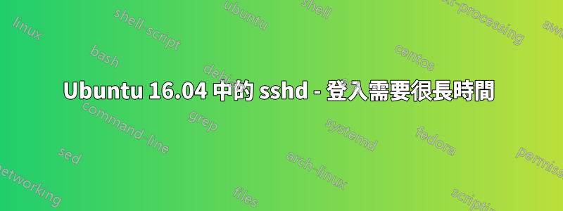 Ubuntu 16.04 中的 sshd - 登入需要很長時間