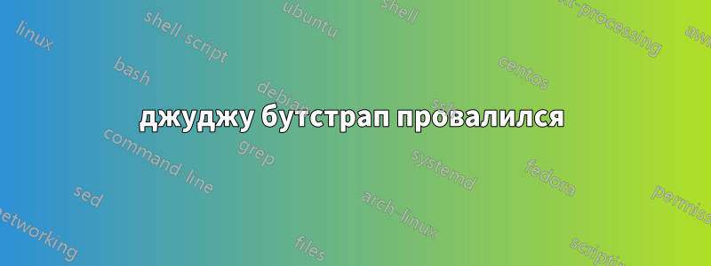 джуджу бутстрап провалился