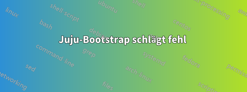 Juju-Bootstrap schlägt fehl