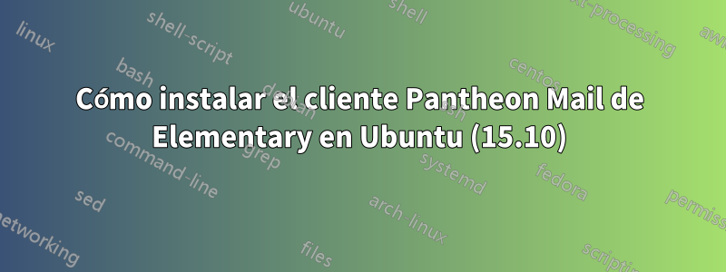 Cómo instalar el cliente Pantheon Mail de Elementary en Ubuntu (15.10)