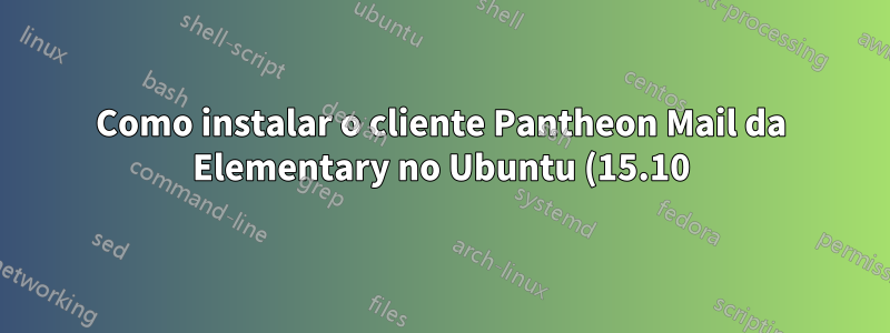 Como instalar o cliente Pantheon Mail da Elementary no Ubuntu (15.10)