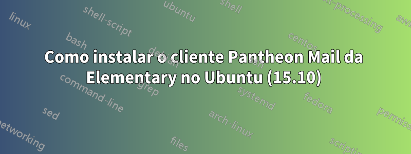 Como instalar o cliente Pantheon Mail da Elementary no Ubuntu (15.10)