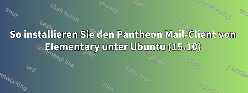 So installieren Sie den Pantheon Mail-Client von Elementary unter Ubuntu (15.10)