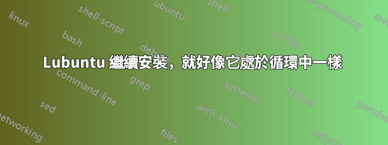 Lubuntu 繼續安裝，就好像它處於循環中一樣