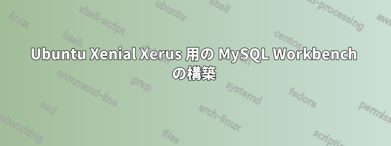 Ubuntu Xenial Xerus 用の MySQL Workbench の構築