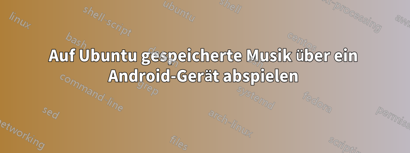 Auf Ubuntu gespeicherte Musik über ein Android-Gerät abspielen