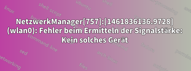 NetzwerkManager[757]:[1461836136.9728] (wlan0): Fehler beim Ermitteln der Signalstärke: Kein solches Gerät