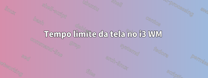 Tempo limite da tela no i3 WM