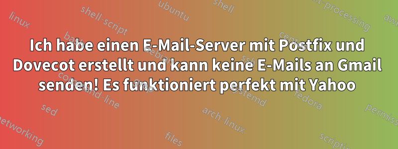 Ich habe einen E-Mail-Server mit Postfix und Dovecot erstellt und kann keine E-Mails an Gmail senden! Es funktioniert perfekt mit Yahoo