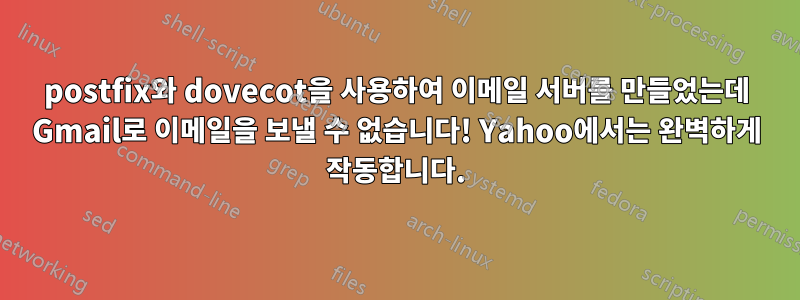 postfix와 dovecot을 사용하여 이메일 서버를 만들었는데 Gmail로 이메일을 보낼 수 없습니다! Yahoo에서는 완벽하게 작동합니다.